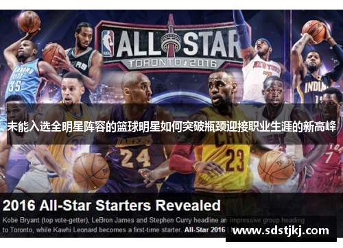 未能入选全明星阵容的篮球明星如何突破瓶颈迎接职业生涯的新高峰