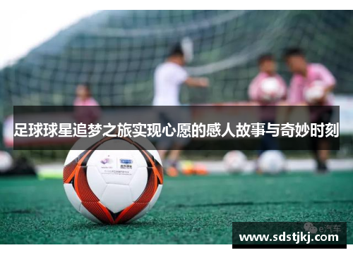足球球星追梦之旅实现心愿的感人故事与奇妙时刻